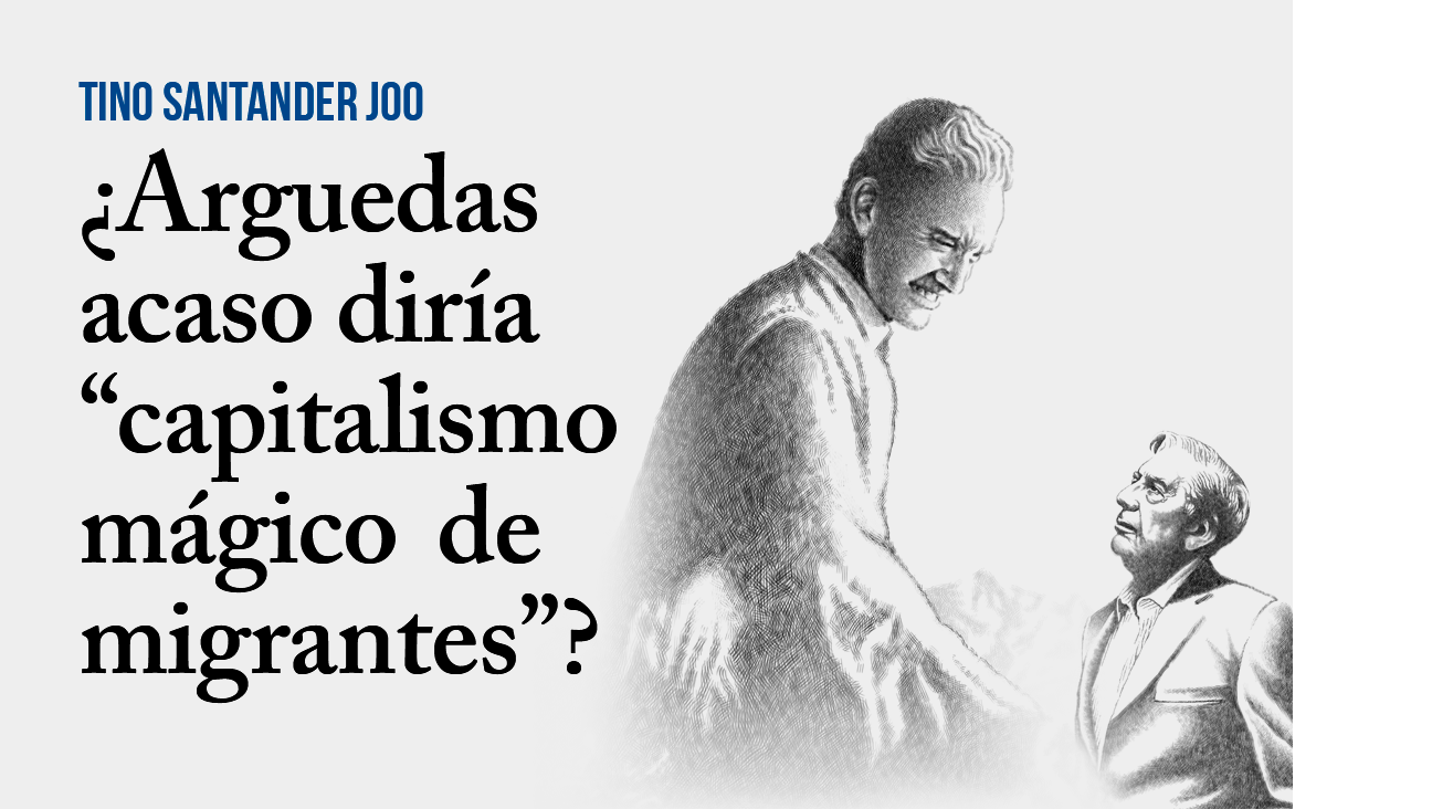 ¿Arguedas acaso diría “capitalismo mágico de migrantes”?